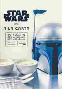 STAR WARS A LA CARTA. 40 RECETAS DE UNA GALAXIA MUY MUY LEJANA