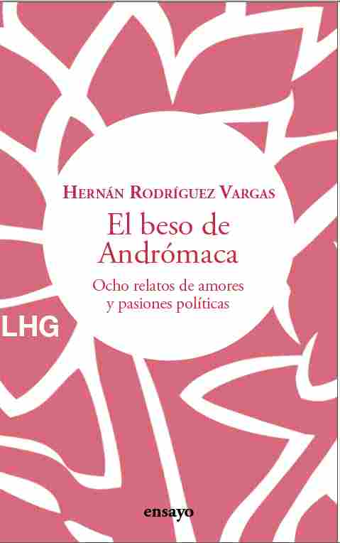 EL BESO DE ANDRÓMACA. OCHO RELATOS DE AMORES Y PASIONES POLÍTICAS