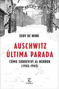 AUSCHWITZ, ÚLTIMA PARADA. CÓMO SOBREVIVÍ AL HORROR 1943-1945