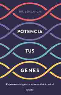 POTENCIA TUS GENES. REJUVENECE TU GENÉTICA Y REESCRIBE TU SALUD