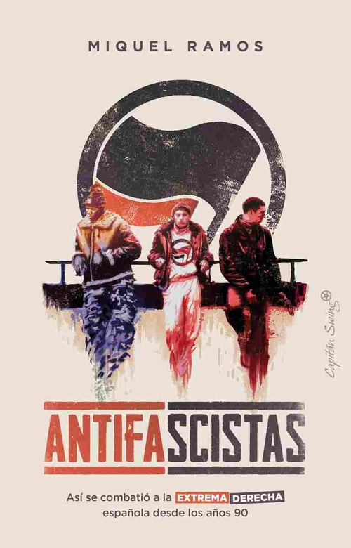 ANTIFASCISTAS. ASÍ SE COMBATIÓ A LA EXTREMA DERECHA ESPAÑOLA EN LOS AÑOS 90