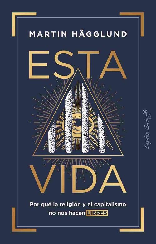 ESTA VIDA. POR QUÉ LA RELIGIÓN Y EL CAPITALISMO NO NOS HACEN LIBRES
