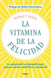 LA VITAMINA DE LA FELICIDAD (CON PRÓLOGO DE RAFAEL SANTANDREU). LA SOLUCIÓN DE LA VITAMINA D PARA ME