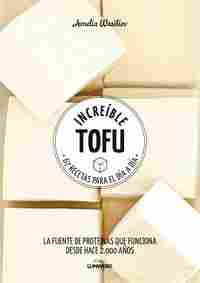 INCREÍBLE TOFU. 67 RECETAS PARA EL DÍA A DÍA