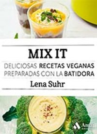 MIX IT. DELICIOSAS RECETAS VEGANAS PREPARADAS CON LA BATIDORA