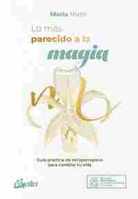 LO MÁS PARECIDO A LA MAGIA. GUÍA PRÁCTICA DE HOŽOPONOPONO PARA CAMBIAR TU VIDA