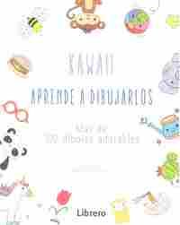 KAWAII APRENDE A DIBUJARLOS. MAS DE 100 DIBUJOS ADORABLES