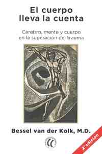EL CUERPO LLEVA LA CUENTA. CEREBRO, MENTE Y CUERPO EN LA SUPERACIÓN DEL TRAUMA