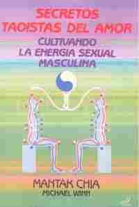 SECRETOS TAOISTAS DEL AMOR. CULTIVANDO LA ENERGIA SEXUAL MASCULINA