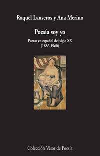 POESÍA SOY YO. POETAS EN ESPAÑOL DEL S.XX (1886-1960)