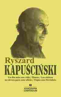 RYSZARD KAPUSCINSKI. UN DÍA MÁS CON VIDA / ÉBANO / LOS CÍNICOS NO SIRVEN PARA ESTE OFICIO / VIAJES C