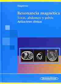 RESONANCIA MAGNETICA. TORAX, ADDOMEN Y PELVIS. APLICACIONES CLINICAS