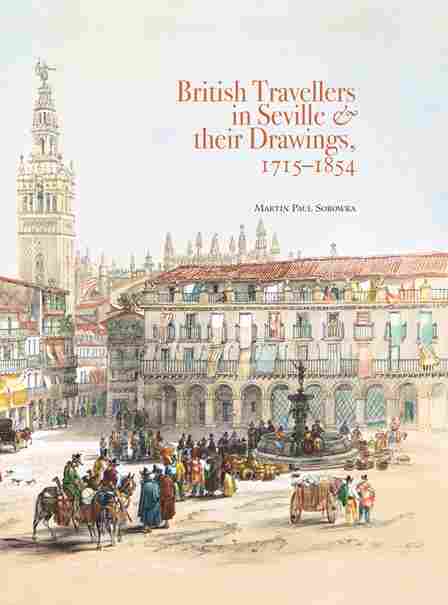 BRITISH TRAVELLERS IN SEVILLE & THEIR DRAWINGS, 1715-1854