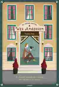 EL GRAN HOTEL WES ANDERSON. EL UNIVERSO ILUSTRADO DEL CINEASTA MAS FASCINANTE DEL MUNDO
