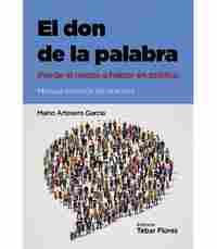 EL DON DE LA PALABRA, PIERDE EL MIEDO A HABLAR EN PÚBLICO. MANUAL PRÁCTICO DE ORATORIA