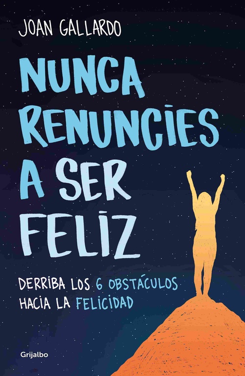NUNCA RENUNCIES A SER FELIZ. DERRIBA LOS 6 OBSTÁCULOS HACIA LA FELICIDAD