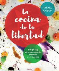 LA COCINA DE LA LIBERTAD. EL BIG BANG DE LA GASTRONOMIA ESPAÑOLA DEL SIGLO XXI