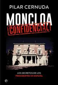 MONCLOA CONFIDENCIAL. LOS SECRETOS DE LOS PRESIDENTES EN ESPAÑA