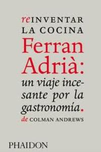 REINVENTAR LA COCINA. FERRAN ADRIA: UN VIAJE INCESANTE POR LA GASTRONO