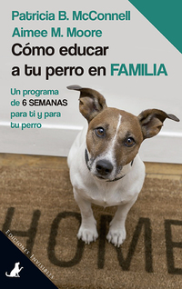 COMO EDUCAR A TU PERRO EN FAMILIA. UN PROGRAMA DE 6 SEMANAS PARA TI Y PARA TU PERRO
