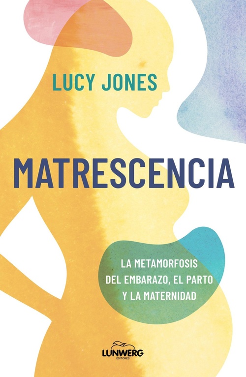 MATRESCENCIA. LA METAMORFOSIS DEL EMBARAZO, EL PARTO Y LA MATERNIDAD