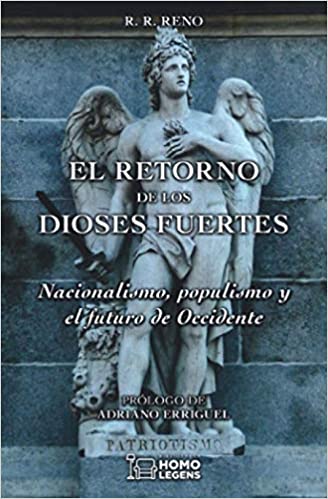EL RETORNO DE LOS DIOSES FUERTES. NACIONALISMO, POPULISMO Y EL FUTURO DE OCCIDENTE