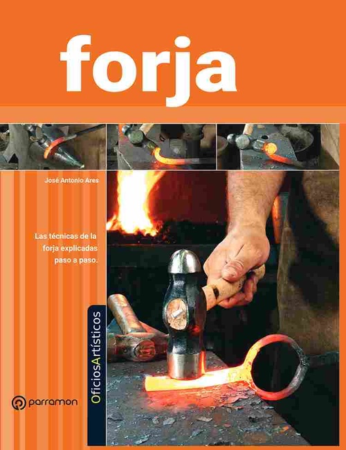 LA FORJA. LAS TÉCNICAS DE LA FORJA EXPLICADAS PASO A PASO