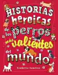 HISTORIAS HEROICASDE LOS PERROS MAS VALIENTES DEL MUNDO