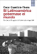SI LATINOAMERICA GOBERNASE EL MUNDO. COMO EL SUR GUIARA AL NORTE HACIA EL SIGLO XXII