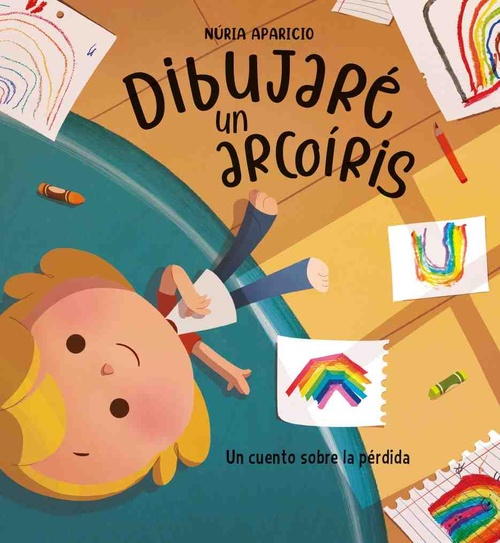 DIBUJARÉ UN ARCOÍRIS. UN CUENTO SOBRE LA PÉRDIDA.