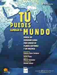 TÚ PUEDES CAMBIAR EL MUNDO; MANUAL DEL CIUDADANO GLOBAL PARA LOGRAR UN