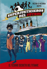 8. EL TESORO SECRETO DEL TITANIC. SUPERJUSTICIEROS DEL FÚTBOL