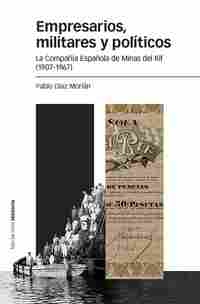 EMPRESARIOS, MILITARES Y POLÍTICOS. LA COMPAÑIA ESPAÑOLA DE MINAS DEL RIF (1907-1967)