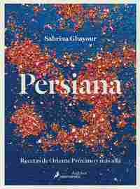 PERSIANA. RECETAS DE ORIENTE PRÓXIMO Y MAS ALLÁ