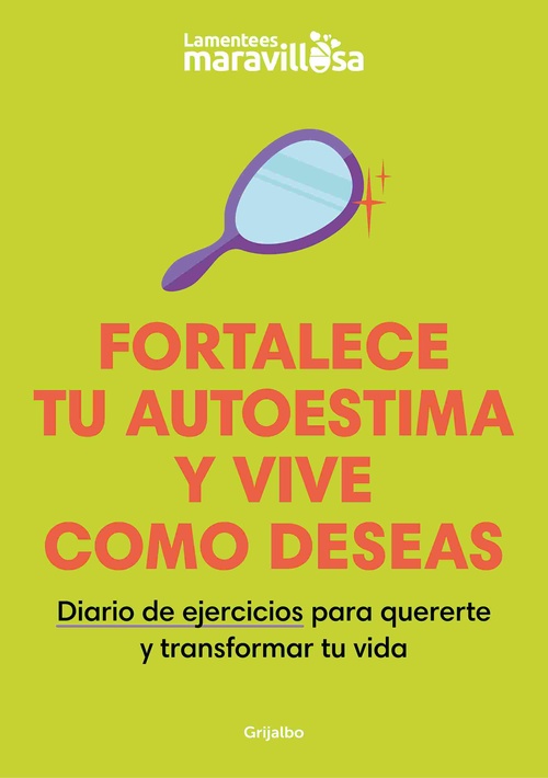 FORTALECE TU AUTOESTIMA Y VIVE COMO DESEAS. DIARIO DE EJERCICIOS PARA QUERERTE Y TRANSFORMAR TU VIDA