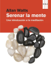 SERENAR LA MENTE. UNA INTRODUCCION A LA MEDITACION
