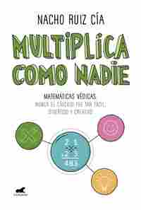 MULTIPLICA COMO NADIE. MATEMÁTICAS VÉDICAS: NUNCA EL CALCULO FUE TAN FACIL