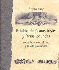 RETABLO DE JÁCARAS TRISTES Y FARSAS JOCUNDAS SOBRE LA MUERTE, EL SEXO