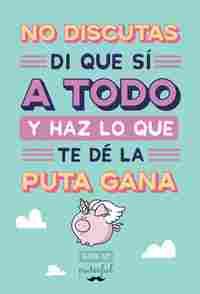 NO DISCUTAS, DI QUE SI A TODO Y HAZ LO QUE TE DE LA GANA. AGENDA 2019