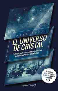 EL UNIVERSO DE CRISTAL. LA HISTORIA DE LAS MUJERES DE HARVARD QUE NOS ACERCARON LAS ESTRELLAS