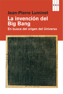 LA INVENCION DEL BIG BANG: EN BUSCA DEL ORIGEN DEL UNIVERSO