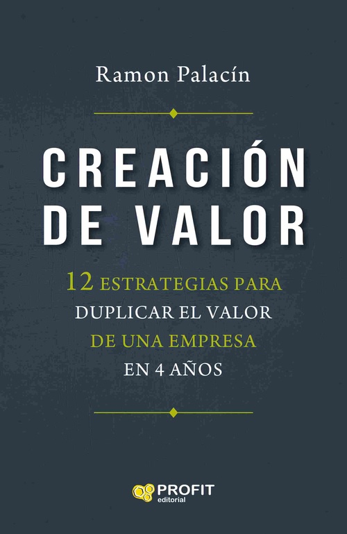 CREACIÓN DE VALOR. 12 ESTRATEGIAS PARA DUPLICAR EL VALOR DE UNA EMPRESA EN 4 AÑOS