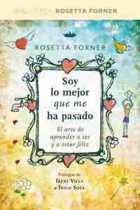 SOY LO MEJOR QUE ME HA PASADO. EL ARTE DE APRENDER A SER Y A ESTAR FELIZ