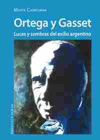 ORTEGA Y GASSET. LUCES Y SOMBRAS DEL EXILIO ARGENTINO