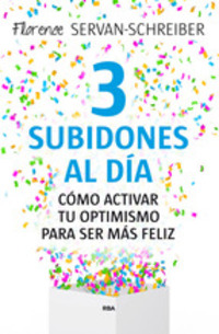3 SUBIDONES AL DÍA. CÓMO ACTIVAR TU OPTIMISMO PARA SER MÁS FELIZ