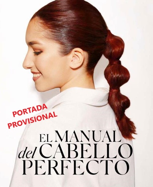 GUÍA PRÁCTICA PARA UN CABELLO PERFECTO. EL PRIMER MANUAL PARA QUE SIEMPRE PUEDAS LUCIR UN CAB