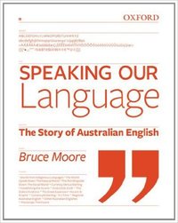 SPEAKING OUR LANGUAGE: THE STORY OF AUSTRALIAN ENGLISH