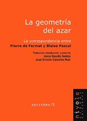 LA GEOMETRIA DEL AZAR. LA CORRESPONDENCIA ENTRE PIERRE DE FERMAT Y BLAISE PASCAL