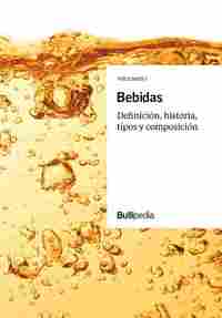 BEBIDAS. DEFINICIÓN, HISTORIA, TIPOS Y COMPOSICIÓN. VOLUMEN I. BULLIPEDIA