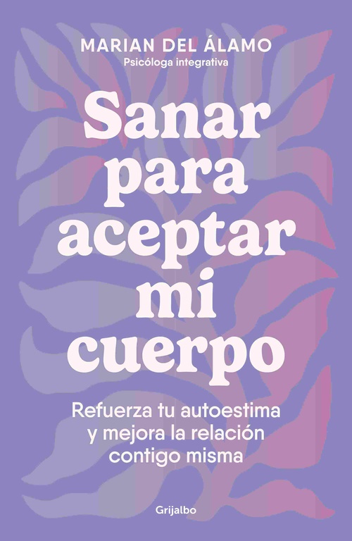 SANAR PARA ACEPTAR MI CUERPO. REFUERZA TU AUTOESTIMA Y MEJORA LA RELACIÓN CONTIGO MISMA